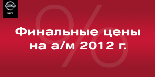 Финальная выгода на автомобили Nissan 2012 в Автоцентре на Таганке